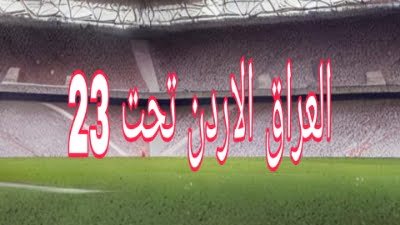 موعد مباراة العراق ضد الاردن الاولمبي في بطولة غرب اسيا تحت 23 سنة