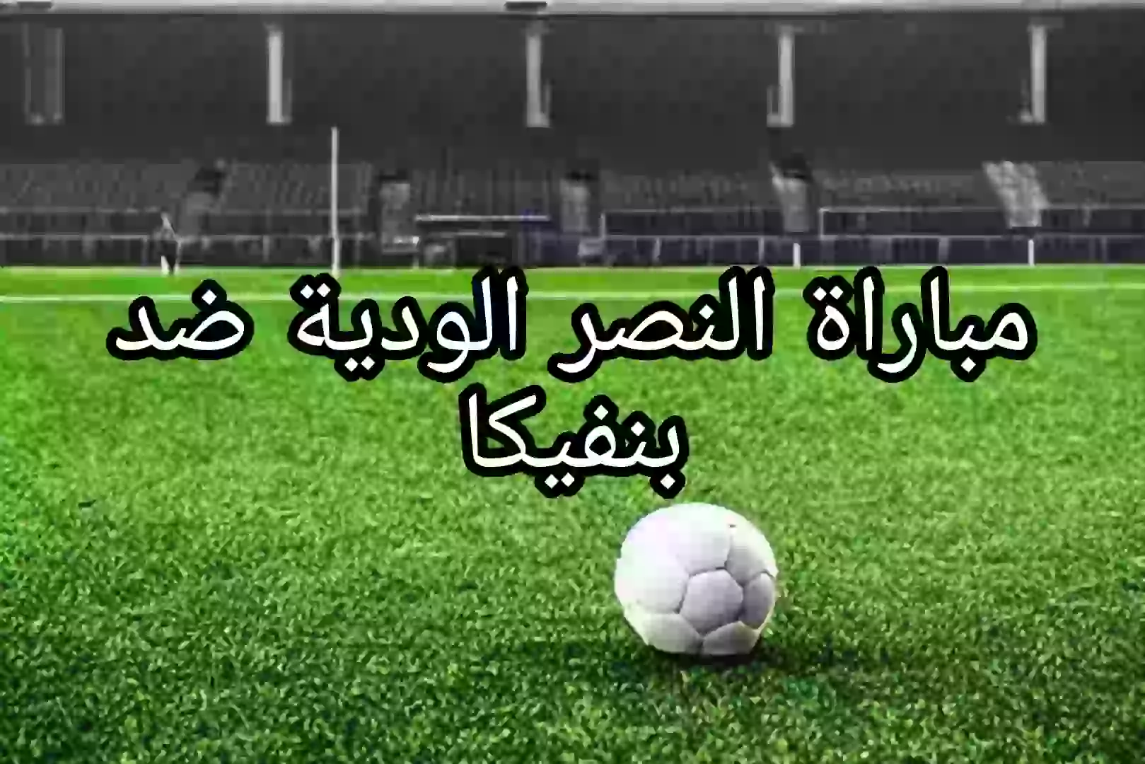 مباراة النصر الودية ضد بنفيكا